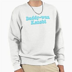 Daddy Want Kenobi Pullover Sweatshirt
