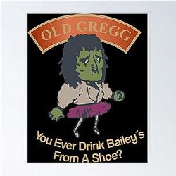 Old Gregg - You Ever Drink From A Shoe? Poster