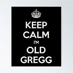 Keep Calm I'm Old Gregg