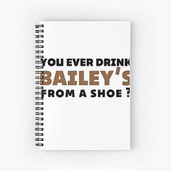 Old Gregg quote -  You ever drink Bailey's from a shoe