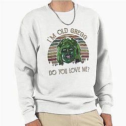 I'm Old Gregg Do You Love Pullover Sweatshirt