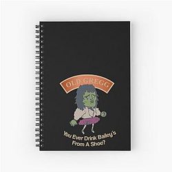 Old Gregg You Ever Drink Baileys From A Shoe Spiral Notebook