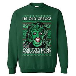 I'm Old Gregg! You Ever Drink Eggnog from a Shoe? Unisex Crewneck Sweatshirt