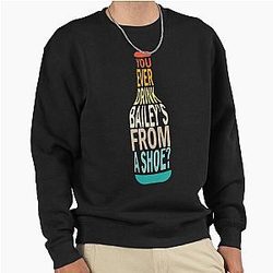 Old Gregg - You Ever Drink Baileys from a Shoe Pullover Sweatshirt