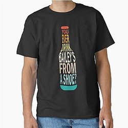 Old Gregg - You Ever Drink Baileys From Shoe? Classic T-Shirt