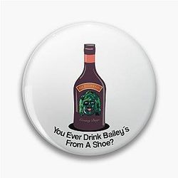 Old Gregg - You Ever Drink Baileys From a Shoe? Pin