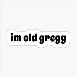 I'm Old Gregg Sticker