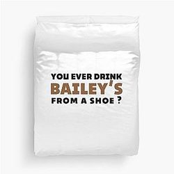 Old Gregg quote - You ever drink Baileys from a shoe Duvet Cover
