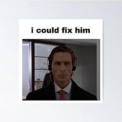 Patrick Bateman American Psycho Christian Bale I could fix him poster