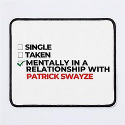 Mentally in a relationship with Patrick Swayze Mousepad