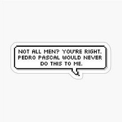 Not All Men You're Right Pedro Pascal Would Never Do This to Me Sticker