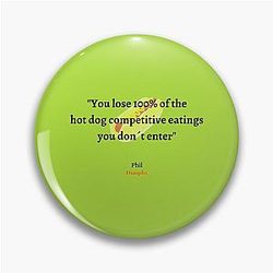You lose 100 of the hot dog competitions you don't enter, Phil Dunphy</s> Pin