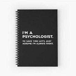I'm a Psychologist, To Save Time Lets Assume Im Always Right Spiral Notebook