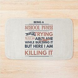 Being a school psychologist is like trying to fly an airplane while building it. Here I am, killing it. School Psych bath mat