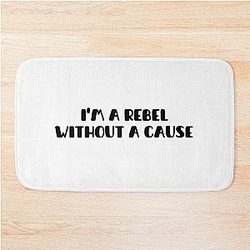 I am a rebel without a cause Bath Mat