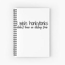 I Wish Honkytonks Didn't Have Closing Time Spiral Notebook