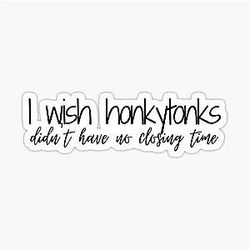 I Wish Honkytonks Didn't Have Closing Time Riley Green Sticker