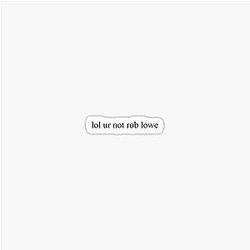 Lol your not Rob Lowe sticker