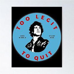 Too Legit To Quit - Rod Kimble Stuntman Poster