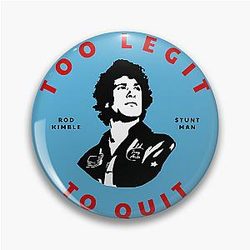 Too Legit to Quit - Rod Kimble Stuntman Pin