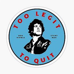 Too Legit to Quit - Rod Kimble Stuntman Sticker