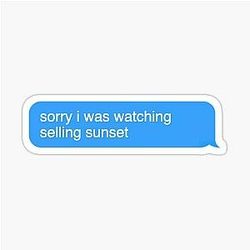 Sorry I was watching Selling Sunset Sticker