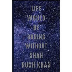 Life Would Be Boring Without Shah Rukh Khan: A Perfect Gift For Shah Rukh Khan Lovers 7x11 110 Pages Funny Notebook Journal for Writing