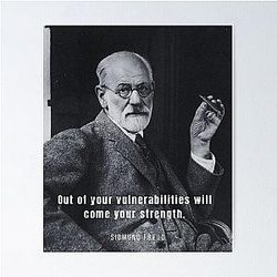 Sigmund Freud portrait and quote: Out of vulnerabilities will come your strength Poster