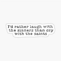 I'd rather laugh with sinners than cry with the saints Quote Sticker