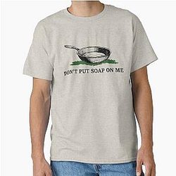 Don't Put Soap on Me - Cast Iron Skillet Classic T-Shirt