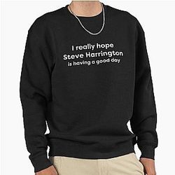 I love Steve Harrington having a good day Pullover Sweatshirt