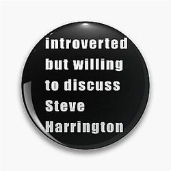 Introverted but willing to discuss Steve Harrington on pin