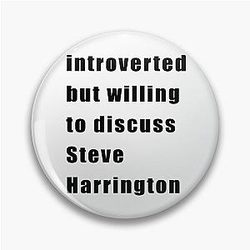 Introverted but willing to discuss Steve Harrington