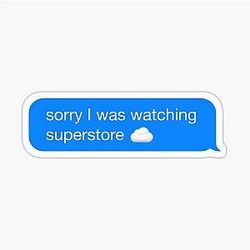 Sorry I was watching Superstore Text to Meme Sticker