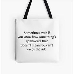 Sometimes even if you know how something's gonna end it doesn't mean you can't enjoy the ride - Ted Mosby HIMYM quote All Over Print Tote Bag
