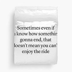 Sometimes you know how things end but can still enjoy the ride - HIMYM quote Duvet Cover