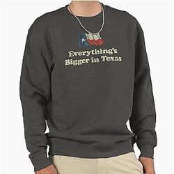 Everything Bigger in Texas Pullover Sweatshirt