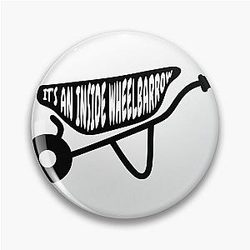 It's an Inside Wheelbarrow - The Chair Company Inspired Quote Design Pin