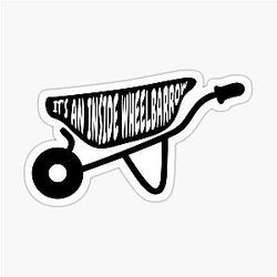 It's an Inside Wheelbarrow – The Chair Company Inspired Quote Design Sticker