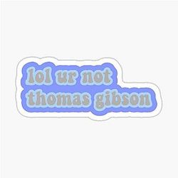 ur not Thomas Gibson Sticker