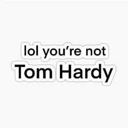 Lol you're not Tom Hardy Sticker