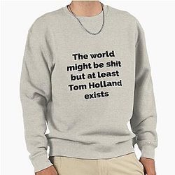 But at least Tom Holland exists Pullover Sweatshirt