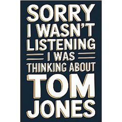 Sorry I wasn't Listening I was thinking about Tom Jones 120-Page Lined Notebook for Tom Jones Fans - Perfect for Music Lovers Creative Writing and Daily Notes
