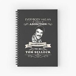 Everybody has an addiction my just happens to be Tom Selleck Spiral Notebook