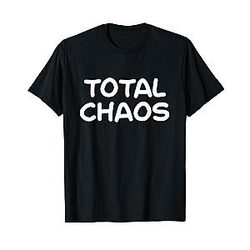 Funny Total Chaos Sarcastic T-Shirt for Men and Women