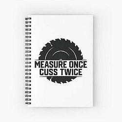 Measure Once Cut Twice Spiral Notebook