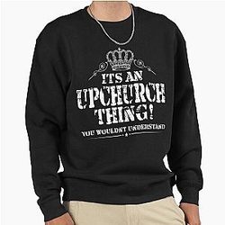 It's An Upchurch Thing You Wouldn't Understand Design Pullover Sweatshirt