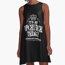 It's an Upchurch thing. You wouldn't understand A-Line dress