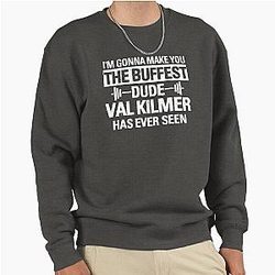I'm Gonna Make You the Buffest Dude Val Kilmer Has Ever Seen Pullover Sweatshirt