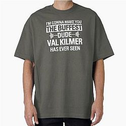 I'm Gonna Make You the Buffest Dude Val Kilmer Has Ever SeenT Shirt